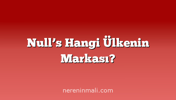 Null’s Hangi Ülkenin Markası?
