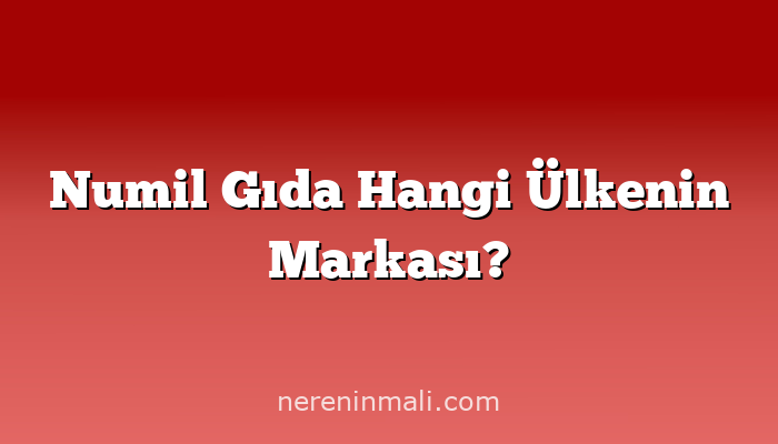 Numil Gıda Hangi Ülkenin Markası?