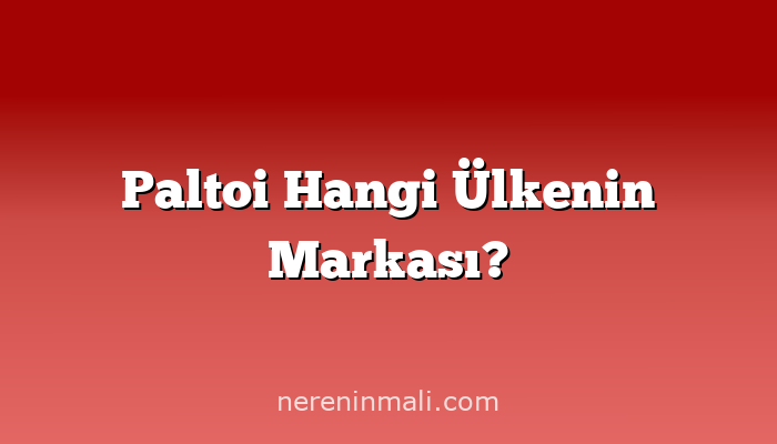 Paltoi Hangi Ülkenin Markası?