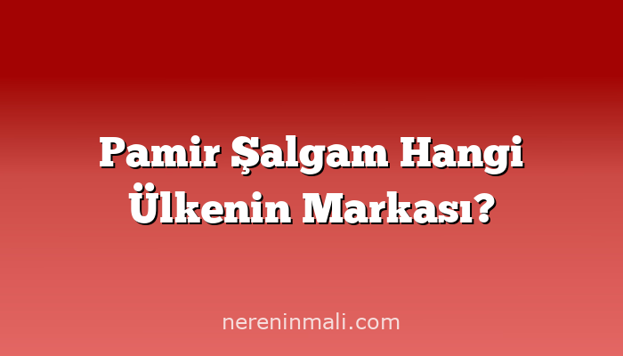 Pamir Şalgam Hangi Ülkenin Markası?