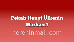 Pekah Hangi Ülkenin Markası?