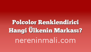 Polcolor Renklendirici Hangi Ülkenin Markası?