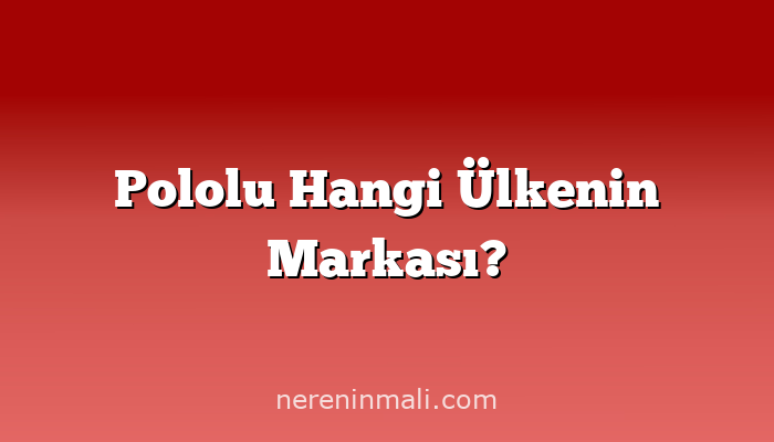 Pololu Hangi Ülkenin Markası?