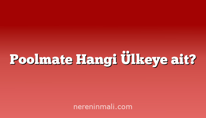 Poolmate Hangi Ülkeye ait?