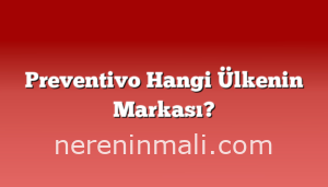 Preventivo Hangi Ülkenin Markası?