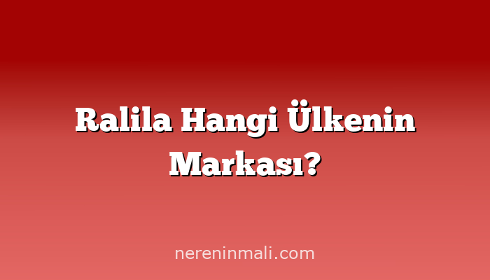 Ralila Hangi Ülkenin Markası?