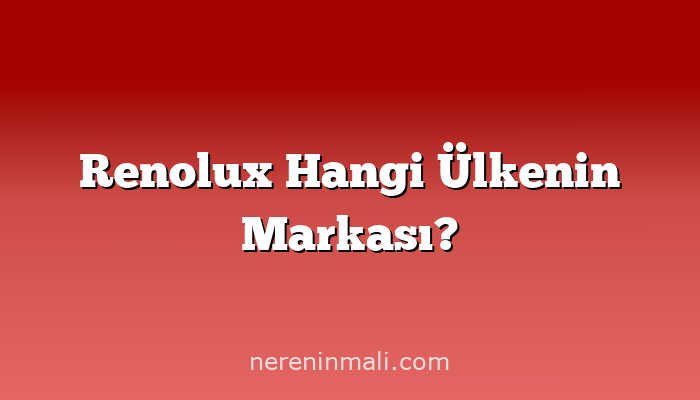 Renolux Hangi Ülkenin Markası?