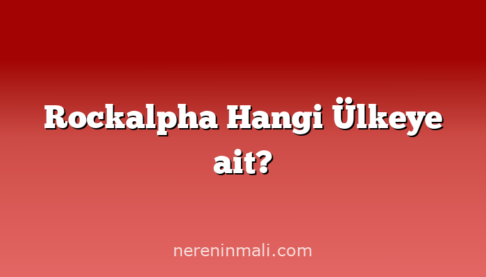 Rockalpha Hangi Ülkeye ait?
