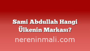 Sami Abdullah Hangi Ülkenin Markası?