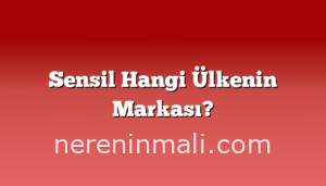 Sensil Hangi Ülkenin Markası?
