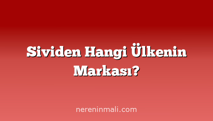 Sividen Hangi Ülkenin Markası?