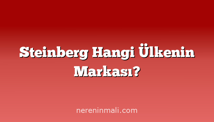 Steinberg Hangi Ülkenin Markası?