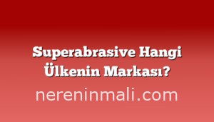Superabrasive Hangi Ülkenin Markası?