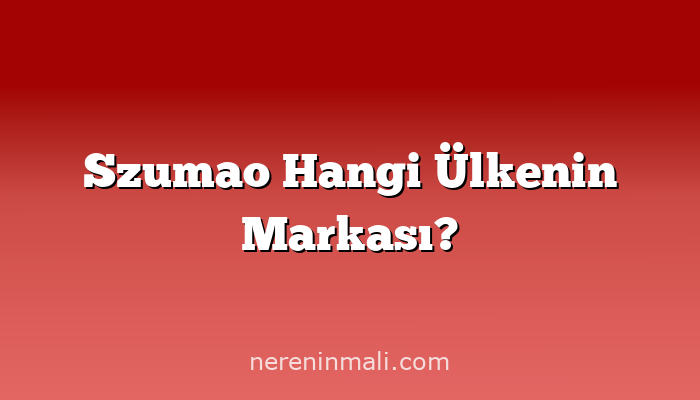 Szumao Hangi Ülkenin Markası?