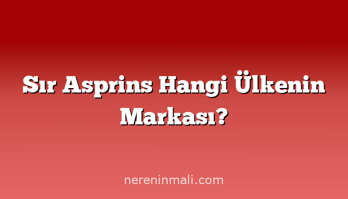 Sır Asprins Hangi Ülkenin Markası?