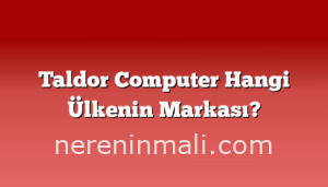 Taldor Computer Hangi Ülkenin Markası?