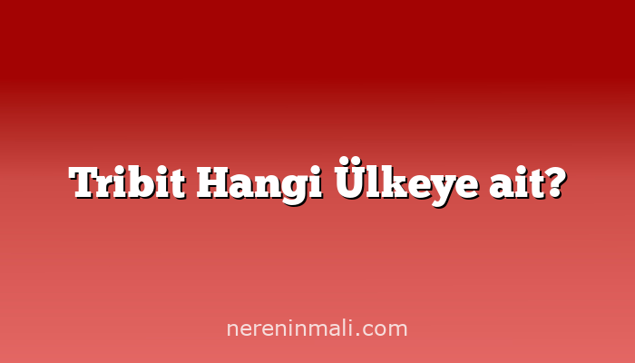 Tribit Hangi Ülkeye ait?