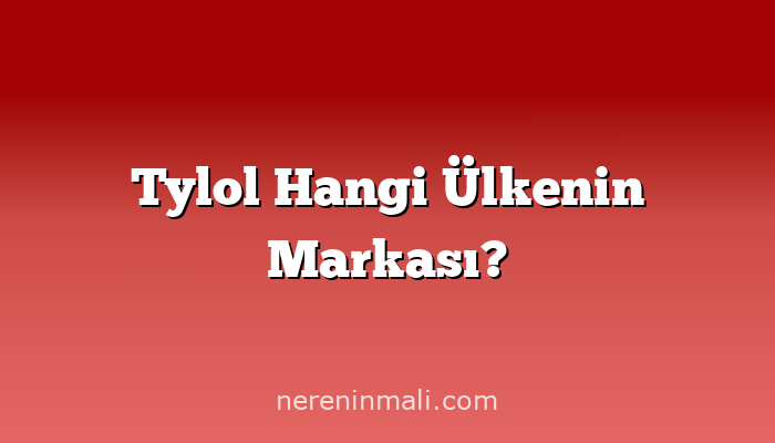 Tylol Hangi Ülkenin Markası?