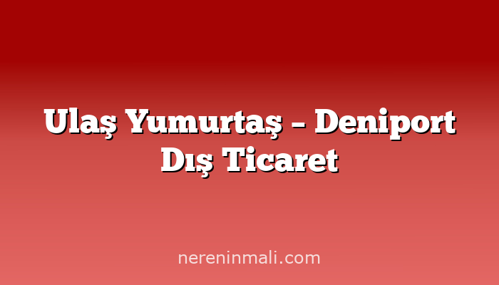 Ulaş Yumurtaş – Deniport Dış Ticaret
