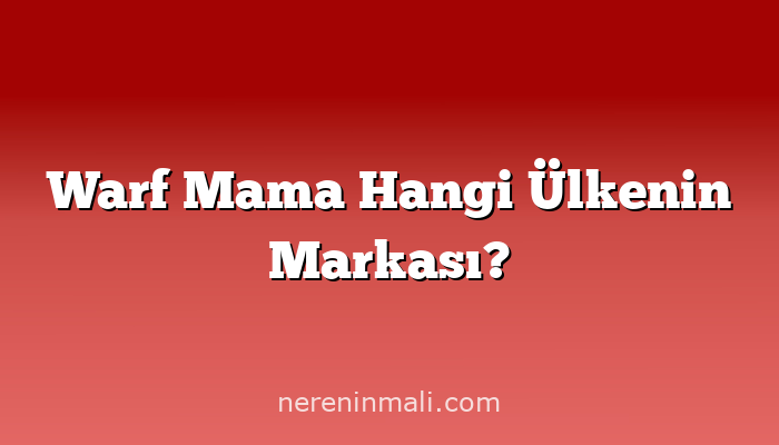 Warf Mama Hangi Ülkenin Markası?