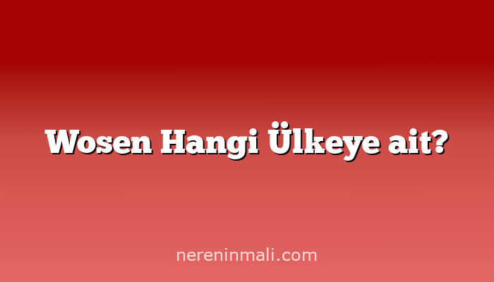 Wosen Hangi Ülkeye ait?