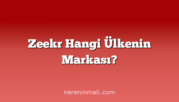 Zeekr Hangi Ülkenin Markası?
