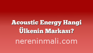 Acoustic Energy Hangi Ülkenin Markası?
