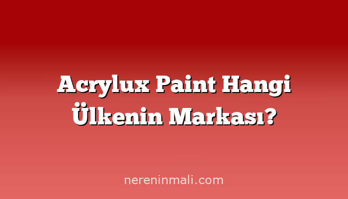 Acrylux Paint Hangi Ülkenin Markası?
