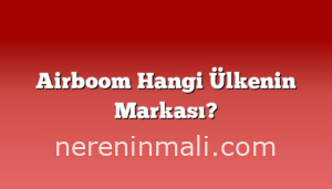 Airboom Hangi Ülkenin Markası?