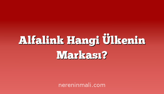 Alfalink Hangi Ülkenin Markası?