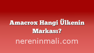 Amacrox Hangi Ülkenin Markası?