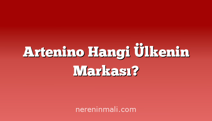 Artenino Hangi Ülkenin Markası?