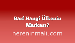Barf Hangi Ülkenin Markası?
