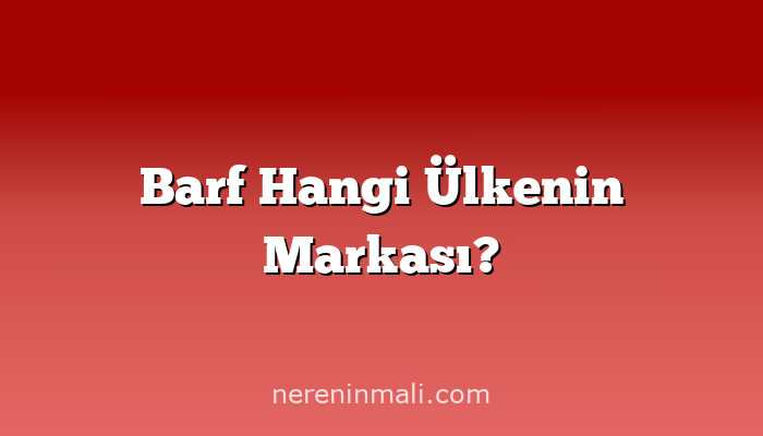 Barf Hangi Ülkenin Markası?
