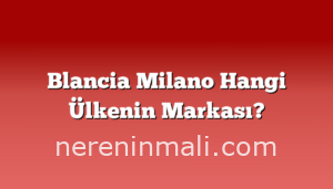 Blancia Milano Hangi Ülkenin Markası?