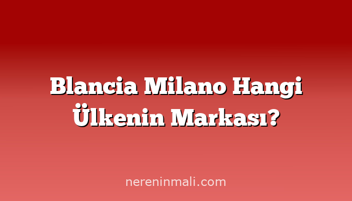 Blancia Milano Hangi Ülkenin Markası?