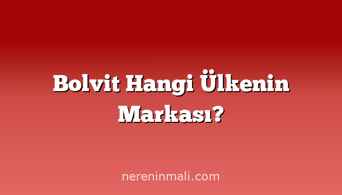 Bolvit Hangi Ülkenin Markası?