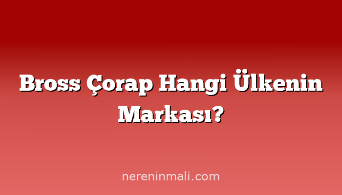 Bross Çorap Hangi Ülkenin Markası?