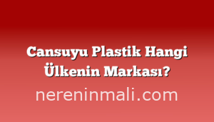 Cansuyu Plastik Hangi Ülkenin Markası?