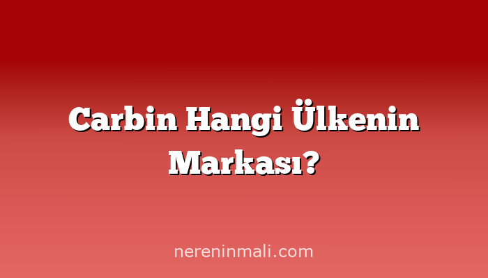 Carbin Hangi Ülkenin Markası?