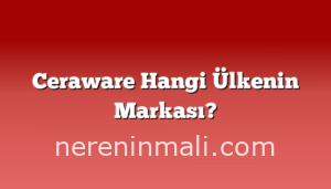 Ceraware Hangi Ülkenin Markası?