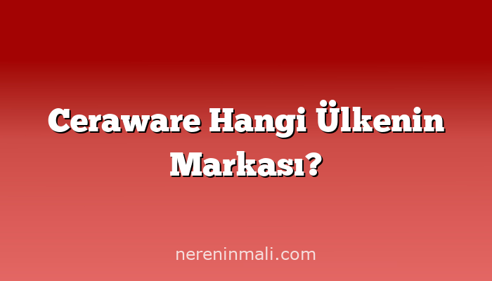 Ceraware Hangi Ülkenin Markası?