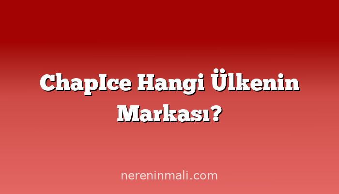 ChapIce Hangi Ülkenin Markası?