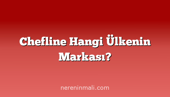 Chefline Hangi Ülkenin Markası?