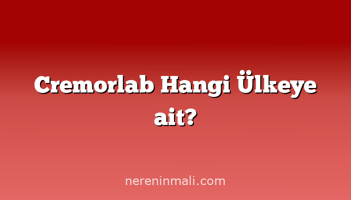 Cremorlab Hangi Ülkeye ait?