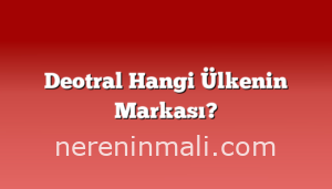 Deotral Hangi Ülkenin Markası?