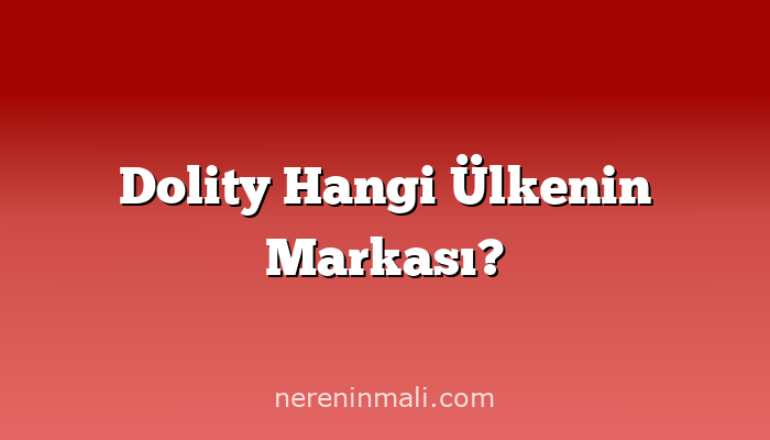 Dolity Hangi Ülkenin Markası?