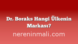 Dr. Boraks Hangi Ülkenin Markası?