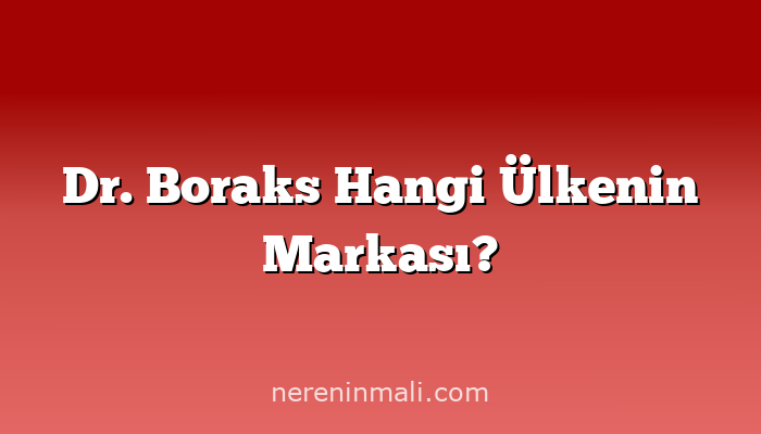 Dr. Boraks Hangi Ülkenin Markası?