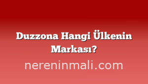 Duzzona Hangi Ülkenin Markası?